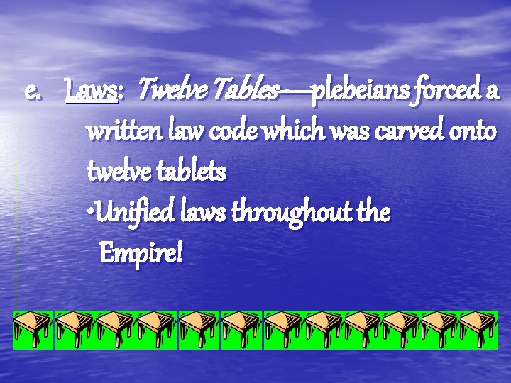 e. Laws: Twelve Tables—plebeians forced a written law code which was carved onto twelve