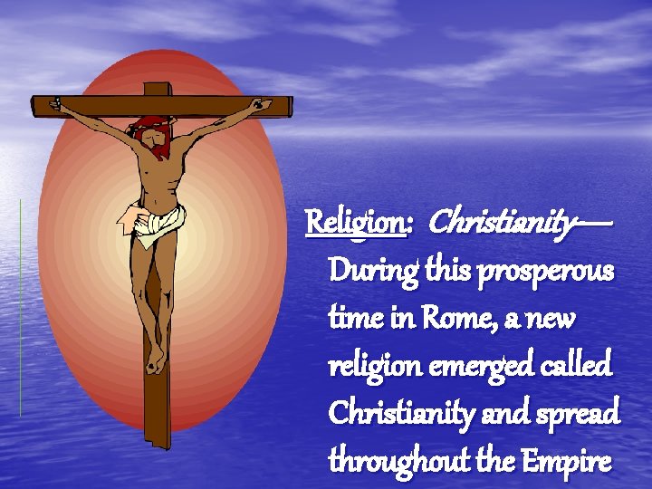 g. Religion: Christianity— During this prosperous time in Rome, a new religion emerged called