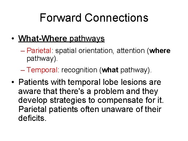 Forward Connections • What-Where pathways – Parietal: spatial orientation, attention (where pathway). – Temporal: