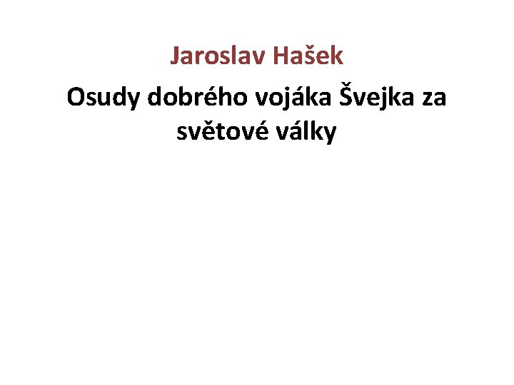 Jaroslav Hašek Osudy dobrého vojáka Švejka za světové války 