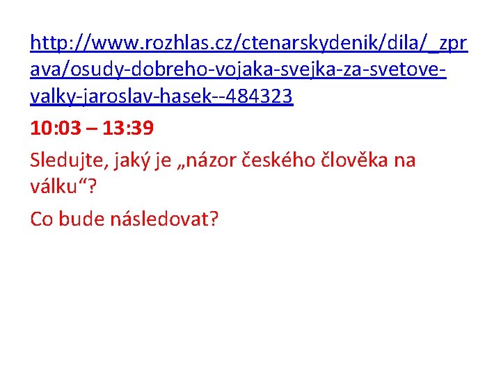 http: //www. rozhlas. cz/ctenarskydenik/dila/_zpr ava/osudy-dobreho-vojaka-svejka-za-svetovevalky-jaroslav-hasek--484323 10: 03 – 13: 39 Sledujte, jaký je „názor