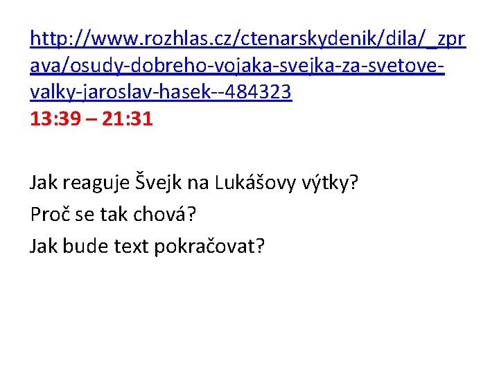 http: //www. rozhlas. cz/ctenarskydenik/dila/_zpr ava/osudy-dobreho-vojaka-svejka-za-svetovevalky-jaroslav-hasek--484323 13: 39 – 21: 31 Jak reaguje Švejk na