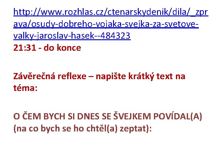 http: //www. rozhlas. cz/ctenarskydenik/dila/_zpr ava/osudy-dobreho-vojaka-svejka-za-svetovevalky-jaroslav-hasek--484323 21: 31 - do konce Závěrečná reflexe – napište
