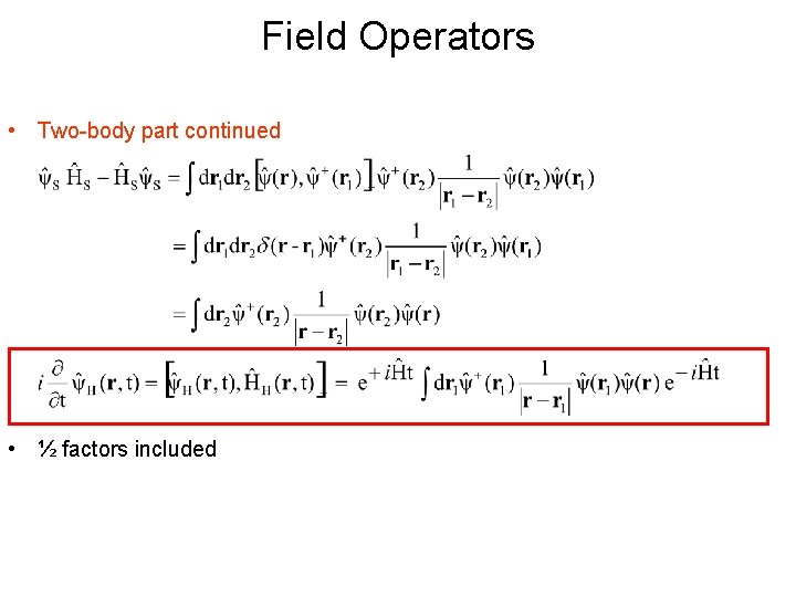 Field Operators • Two-body part continued • ½ factors included 