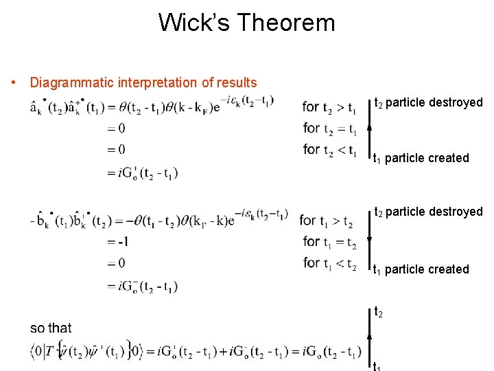 Wick’s Theorem • Diagrammatic interpretation of results t 2 particle destroyed t 1 particle