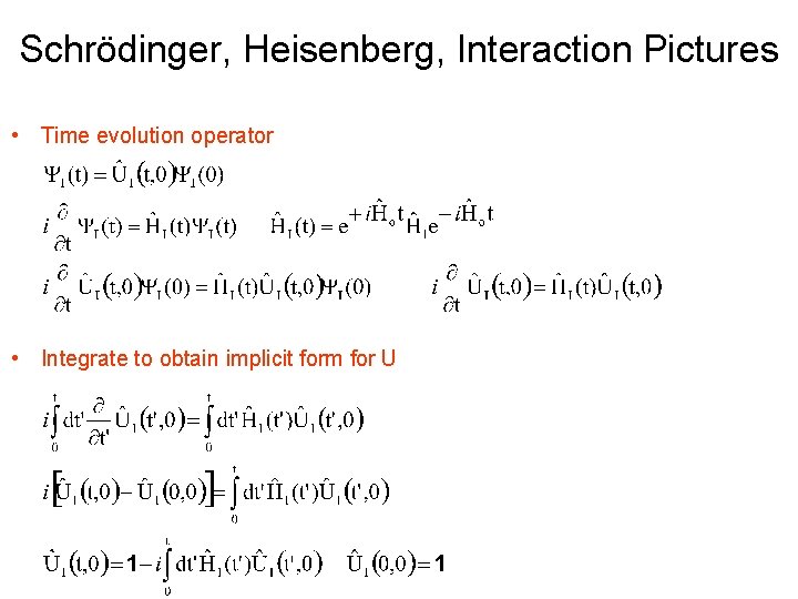 Schrödinger, Heisenberg, Interaction Pictures • Time evolution operator • Integrate to obtain implicit form