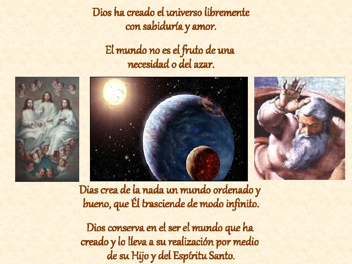 Dios ha creado el universo libremente con sabiduría y amor. El mundo no es
