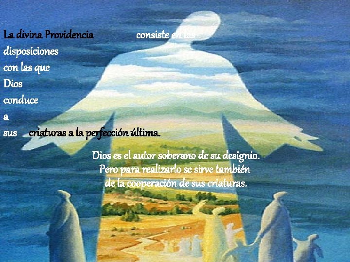 La divina Providencia consiste en las disposiciones con las que Dios conduce a sus