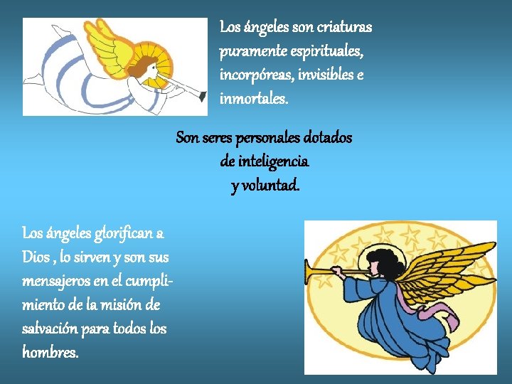 Los ángeles son criaturas puramente espirituales, incorpóreas, invisibles e inmortales. Son seres personales dotados