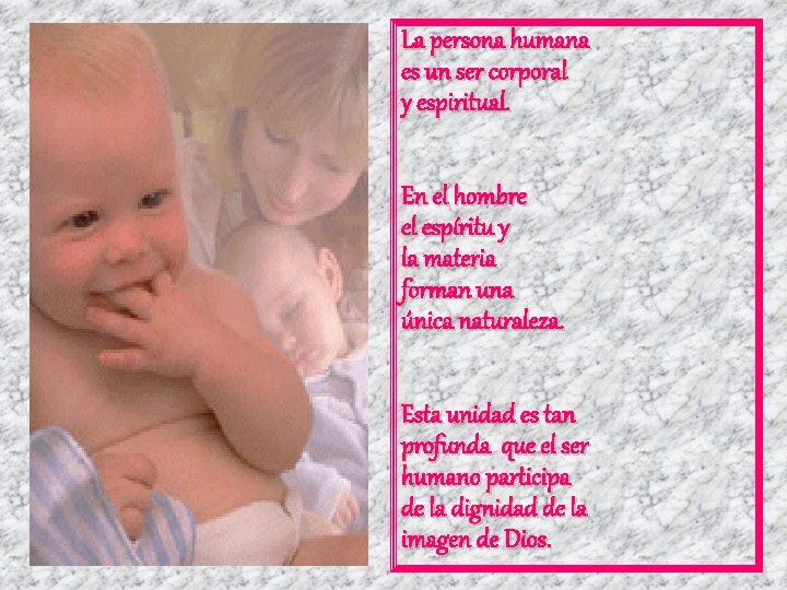 La persona humana es un ser corporal y espiritual. En el hombre el espíritu