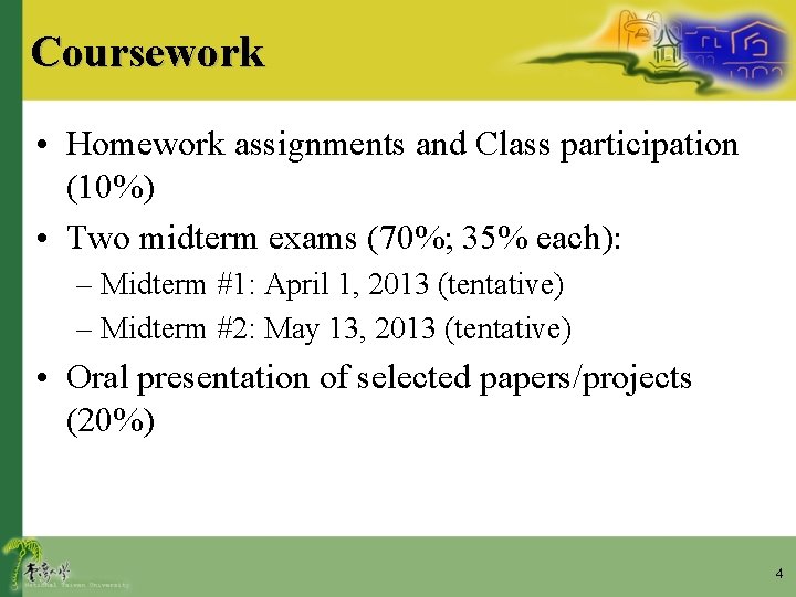 Coursework • Homework assignments and Class participation (10%) • Two midterm exams (70%; 35%