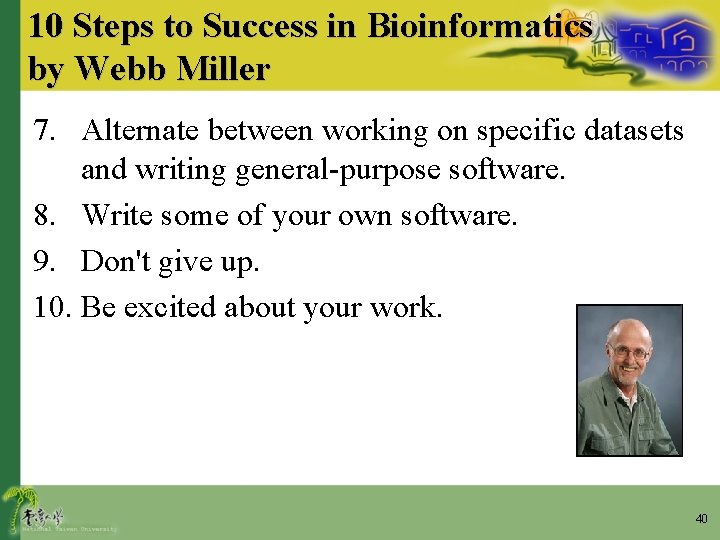10 Steps to Success in Bioinformatics by Webb Miller 7. Alternate between working on