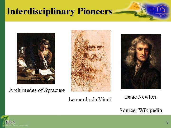 Interdisciplinary Pioneers Archimedes of Syracuse Leonardo da Vinci Isaac Newton Source: Wikipedia 7 