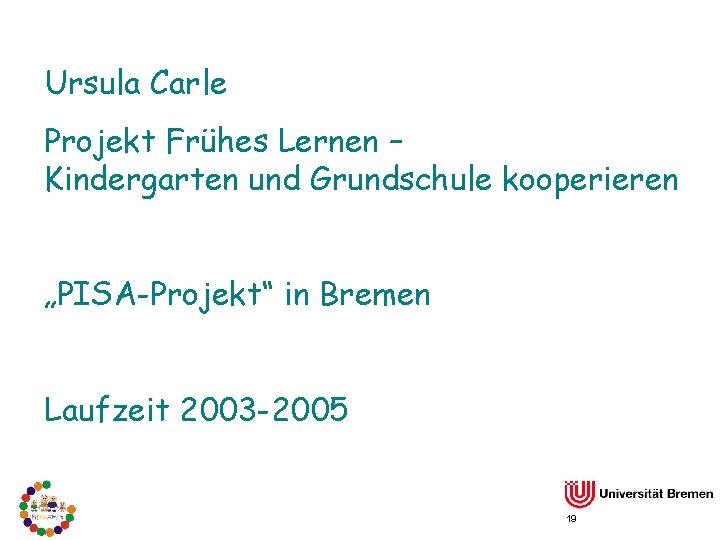 Ursula Carle Projekt Frühes Lernen – Kindergarten und Grundschule kooperieren „PISA-Projekt“ in Bremen Laufzeit