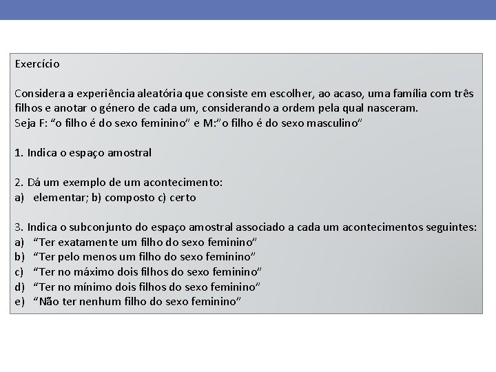Exercício Considera a experiência aleatória que consiste em escolher, ao acaso, uma família com
