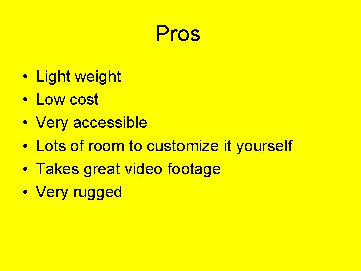 Pros • • • Light weight Low cost Very accessible Lots of room to