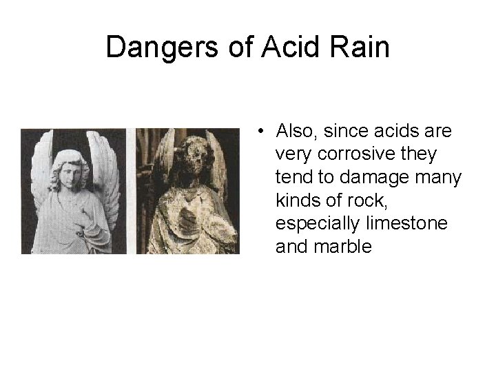 Dangers of Acid Rain • Also, since acids are very corrosive they tend to