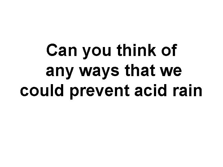 Can you think of any ways that we could prevent acid rain 
