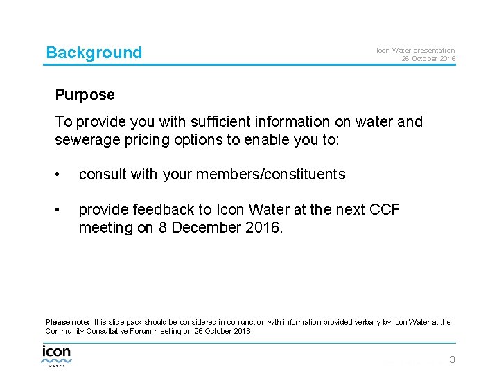 Background Icon Water presentation 26 October 2016 Purpose To provide you with sufficient information