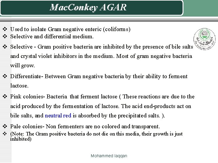 Mac. Conkey AGAR v Used to isolate Gram negative enteric (coliforms) v Selective and Mac. Conkey AGAR v Used to isolate Gram negative enteric (coliforms) v Selective and