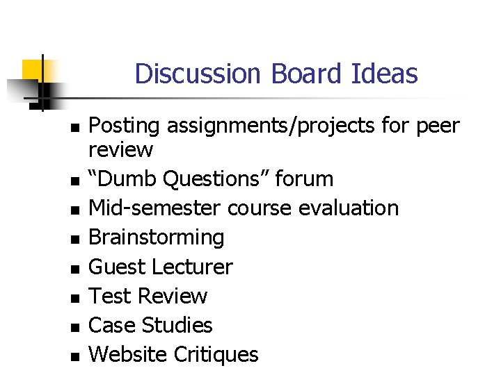 Discussion Board Ideas n n n n Posting assignments/projects for peer review “Dumb Questions”