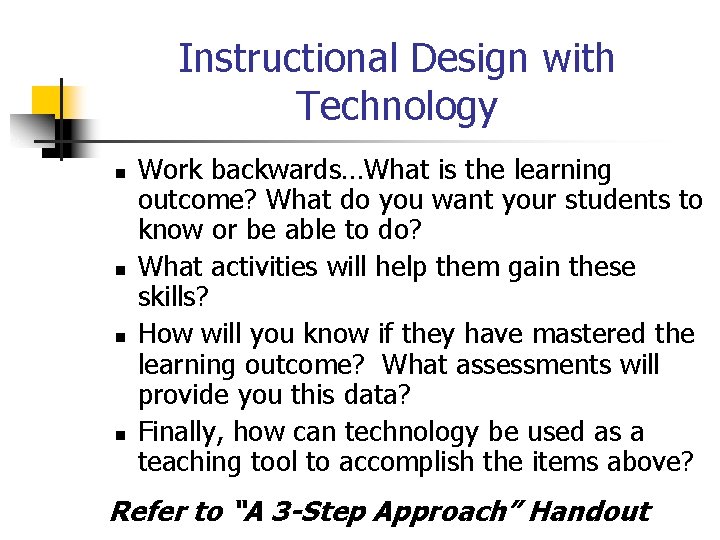 Instructional Design with Technology n n Work backwards…What is the learning outcome? What do