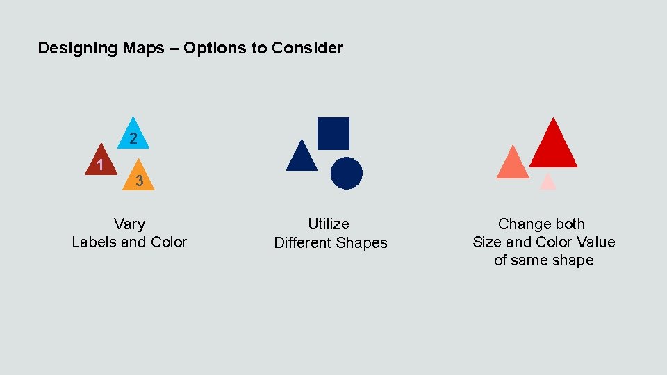 Designing Maps – Options to Consider 2 1 3 Vary Labels and Color Utilize