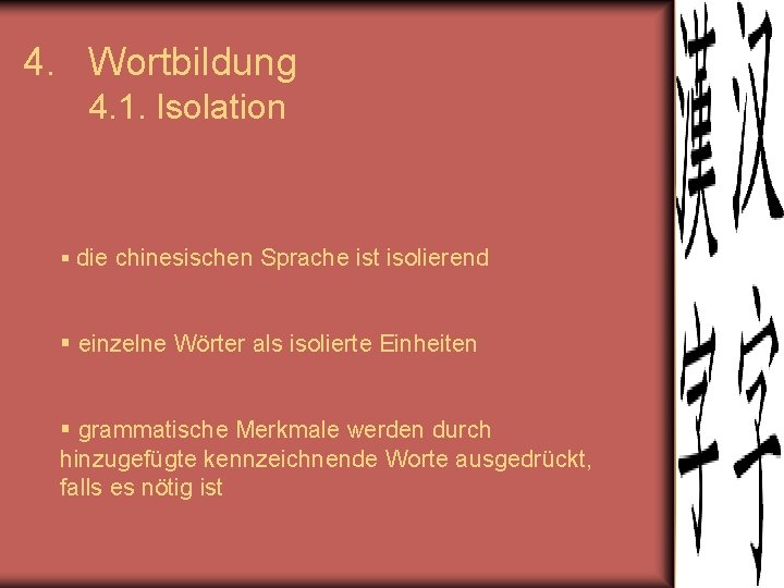 4. Wortbildung 4. 1. Isolation § die chinesischen Sprache ist isolierend § einzelne Wörter