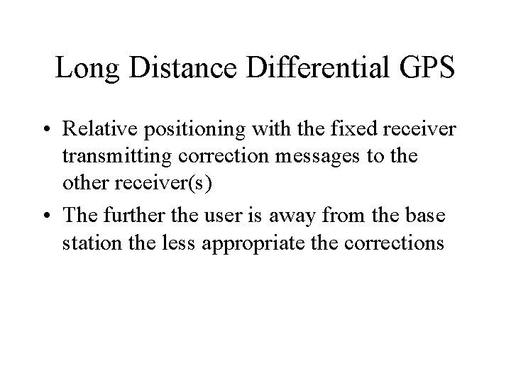 Long Distance Differential GPS • Relative positioning with the fixed receiver transmitting correction messages