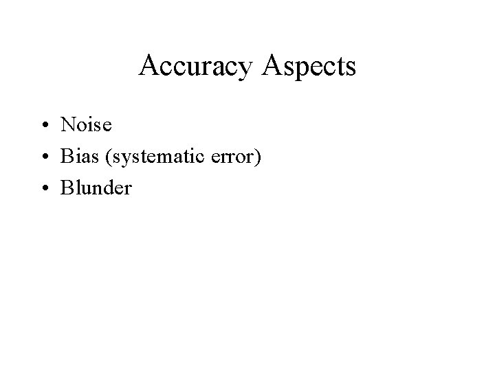 Accuracy Aspects • Noise • Bias (systematic error) • Blunder 