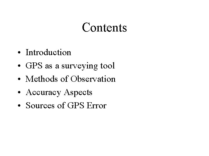 Contents • • • Introduction GPS as a surveying tool Methods of Observation Accuracy