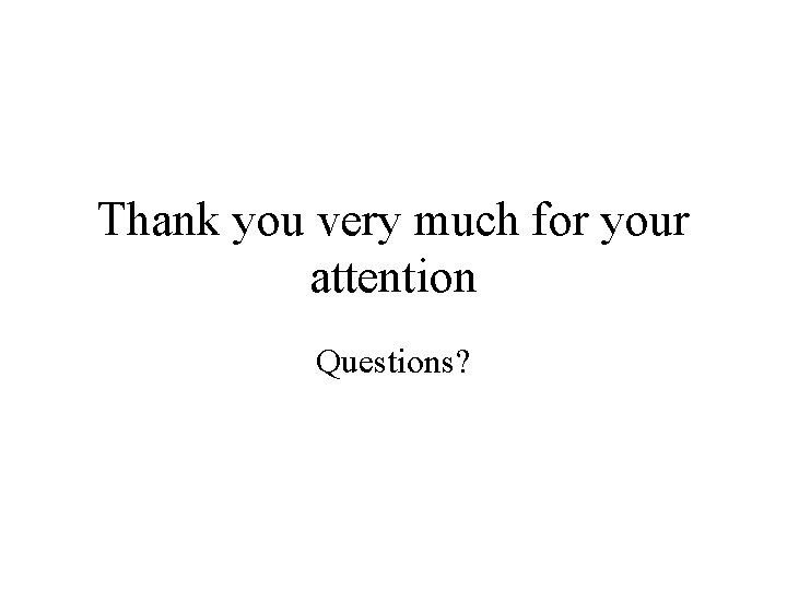 Thank you very much for your attention Questions? 