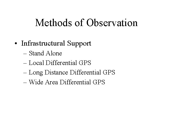 Methods of Observation • Infrastructural Support – Stand Alone – Local Differential GPS –