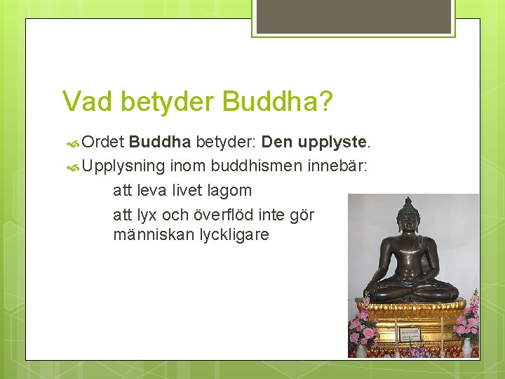 Vad betyder Buddha? Ordet Buddha betyder: Den upplyste. Upplysning inom buddhismen innebär: att leva