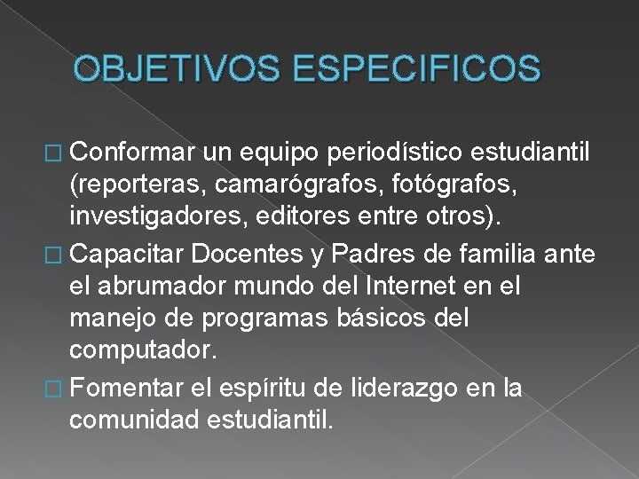 OBJETIVOS ESPECIFICOS � Conformar un equipo periodístico estudiantil (reporteras, camarógrafos, fotógrafos, investigadores, editores entre