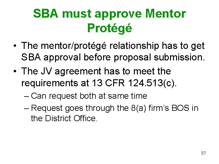 SBA must approve Mentor Protégé • The mentor/protégé relationship has to get SBA approval