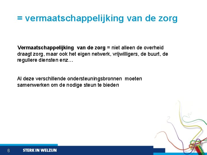 = vermaatschappelijking van de zorg Vermaatschappelijking van de zorg = niet alleen de overheid