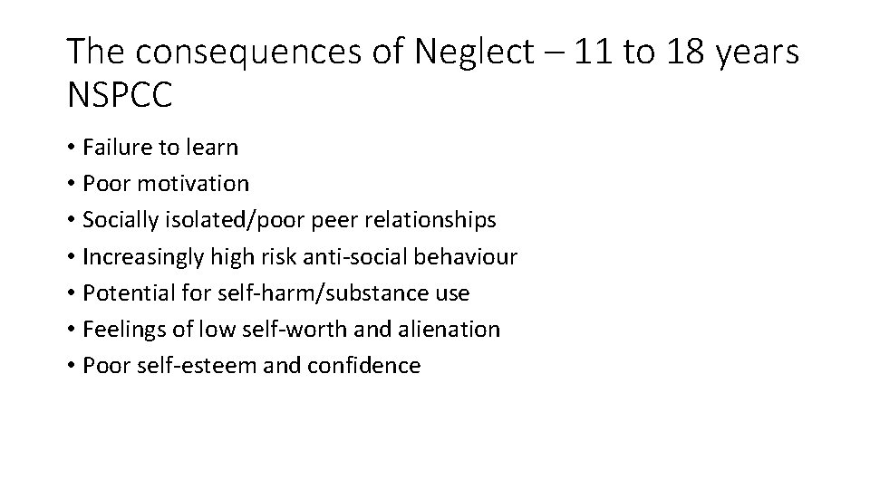 The consequences of Neglect – 11 to 18 years NSPCC • Failure to learn
