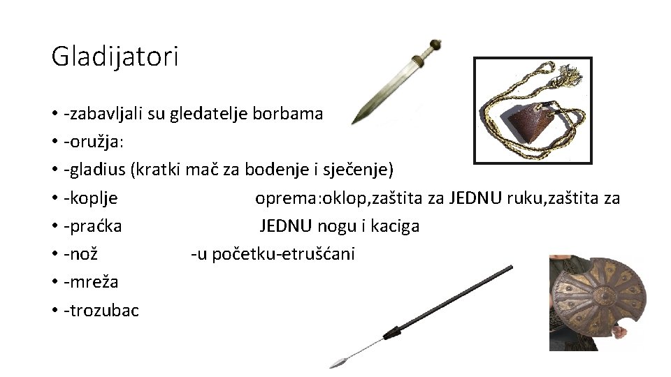 Gladijatori • -zabavljali su gledatelje borbama • -oružja: • -gladius (kratki mač za bodenje