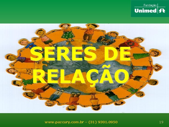 SERES DE RELAÇÃO www. pazcury. com. br 19 – (31) 9301. 0950 19 