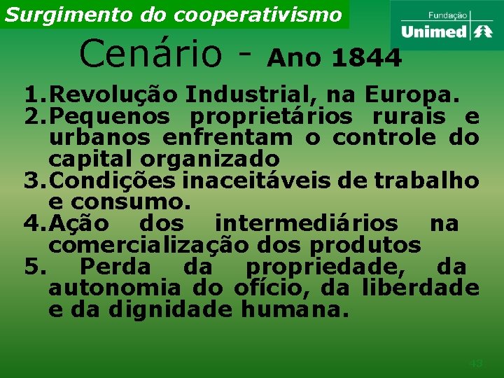 Surgimento do cooperativismo Cenário - Ano 1844 1. Revolução Industrial, na Europa. 2. Pequenos