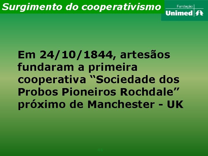 Surgimento do cooperativismo Em 24/10/1844, artesãos fundaram a primeira cooperativa “Sociedade dos Probos Pioneiros