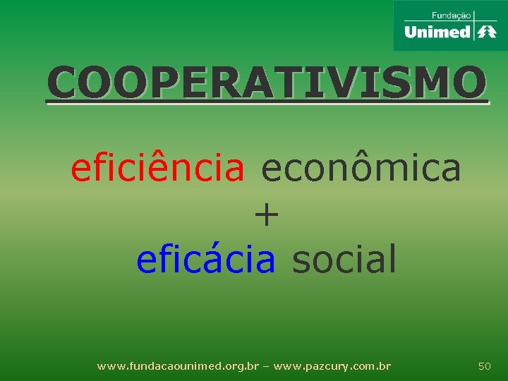 COOPERATIVISMO eficiência econômica + eficácia social www. fundacaounimed. org. br – www. pazcury. com.