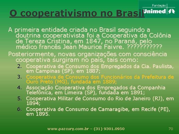 O cooperativismo no Brasil A primeira entidade criada no Brasil seguindo a doutrina cooperativista