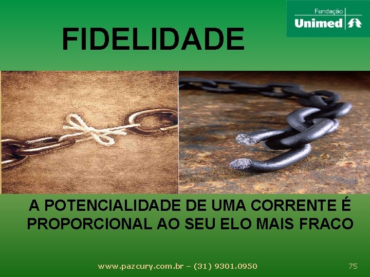 FIDELIDADE A POTENCIALIDADE DE UMA CORRENTE É PROPORCIONAL AO SEU ELO MAIS FRACO www.