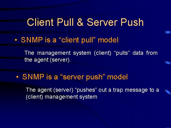 Client Pull & Server Push • SNMP is a “client pull” model The management