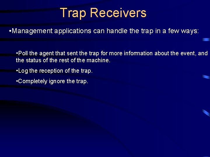 Trap Receivers • Management applications can handle the trap in a few ways: •