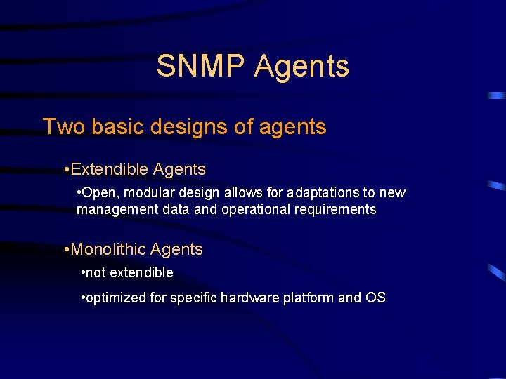 SNMP Agents Two basic designs of agents • Extendible Agents • Open, modular design