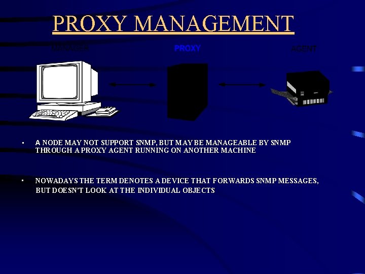 PROXY MANAGEMENT • A NODE MAY NOT SUPPORT SNMP, BUT MAY BE MANAGEABLE BY