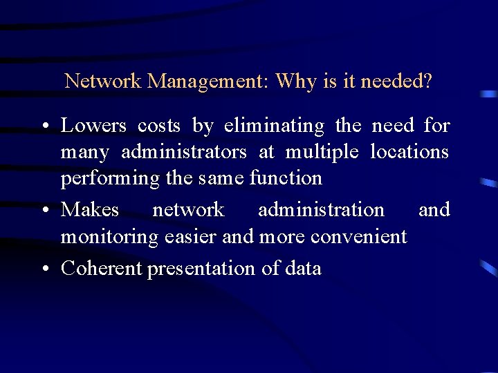 Network Management: Why is it needed? • Lowers costs by eliminating the need for